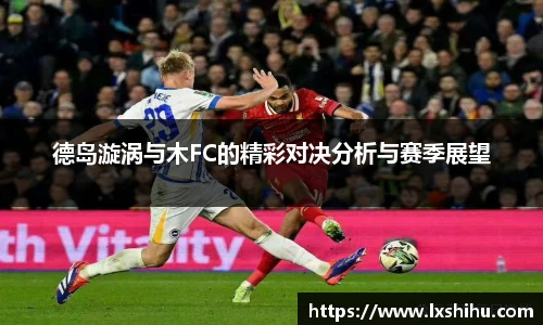 德岛漩涡与木FC的精彩对决分析与赛季展望