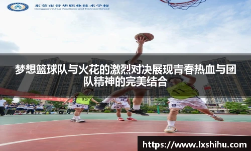 梦想篮球队与火花的激烈对决展现青春热血与团队精神的完美结合